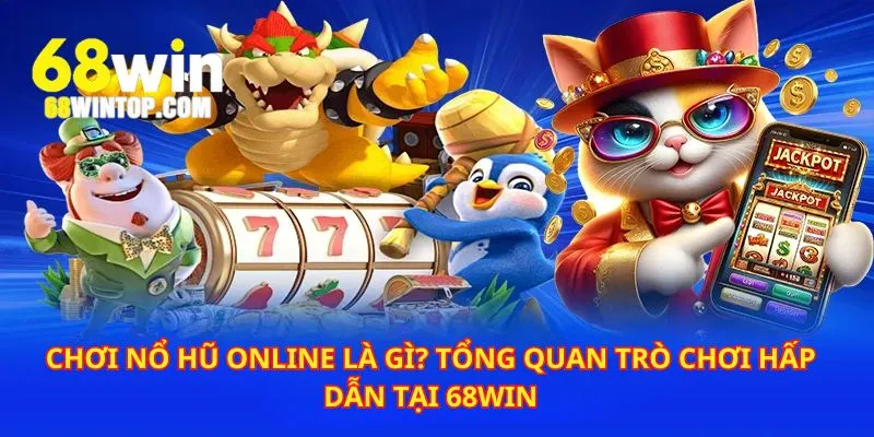 Tổng quan về chuyên mục chơi nổ hũ online tại nhà cái